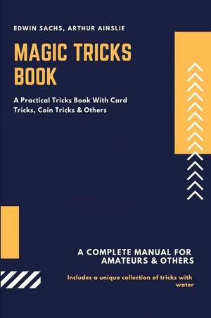 Magic Tricks Book: A Practical Tricks Book with Card Tricks, Coin Tricks & Others de Arthur Ainslie