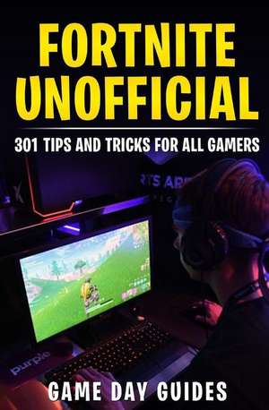 Fortnite Unofficial: 301 Tips and Tricks for All Gamers de Game Day Guides