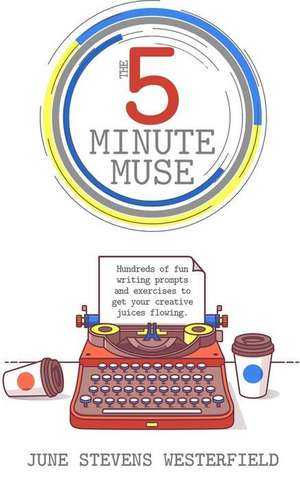 The 5-Minute Muse: Hundreds of Fun Writing Prompts & Exercises de June Stevens Westerfield