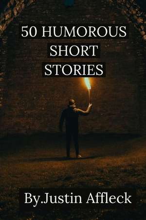 50 Humorous Short Stories: Short Funny Stories That Will Crack You Up de Justin Affleck