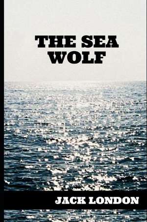 The Sea Wolf Classic Adventure Tale de Jack London