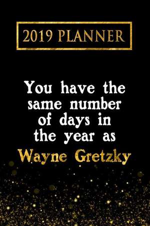 2019 Planner: You Have the Same Number of Days in the Year as Wayne Gretzky: Wayne Gretzky 2019 Planner de Daring Diaries