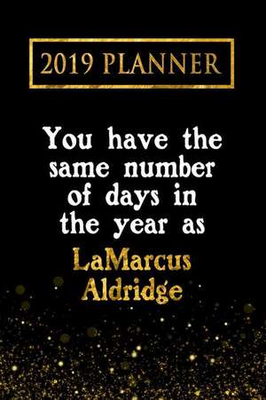 2019 Planner: You Have the Same Number of Days in the Year as Lamarcus Aldridge: Lamarcus Aldridge 2019 Planner de Daring Diaries