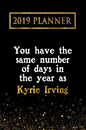 2019 Planner: You Have the Same Number of Days in the Year as Kyrie Irving: Kyrie Irving 2019 Planner de Daring Diaries