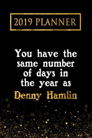 2019 Planner: You Have the Same Number of Days in the Year as Denny Hamlin: Denny Hamlin 2019 Planner de Daring Diaries