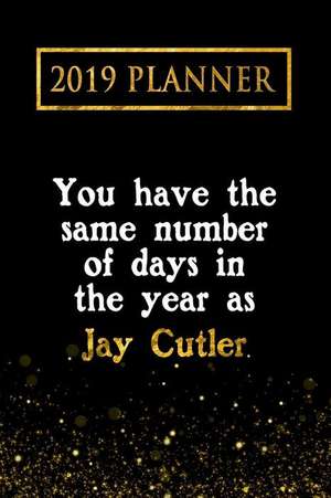 2019 Planner: You Have the Same Number of Days in the Year as Jay Cutler: Jay Cutler 2019 Planner de Daring Diaries