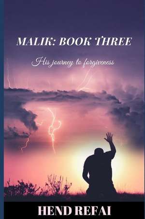 Malik: Book Three: His Journey to Forgiveness de Hend Refai