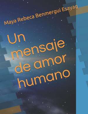 Un Mensaje de Amor Humano de Maya Rebeca Benmergui Esayag