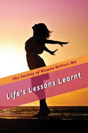 Life's Lessons Learnt de The Society of Womens Writers WA