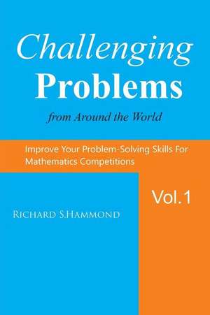 Challenging Problems from Around the World Vol. 1: Math Olympiad Contest Problems de Richard S. Hammond