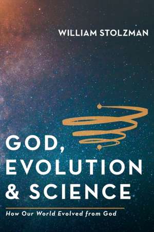 God, Evolution & Science de William Stolzman
