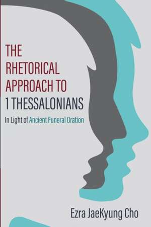 The Rhetorical Approach to 1 Thessalonians de Ezra Jaekyung Cho