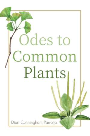 Odes to Common Plants de Dian Cunningham Parrotta