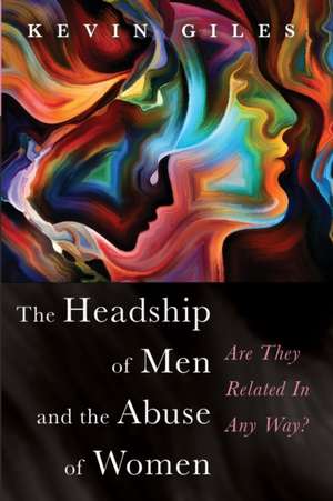 The Headship of Men and the Abuse of Women de Kevin Giles