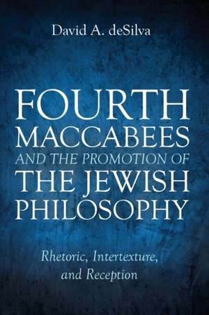 Fourth Maccabees and the Promotion of the Jewish Philosophy de David A. Desilva