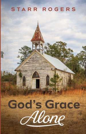 God's Grace Alone de Starr Rogers