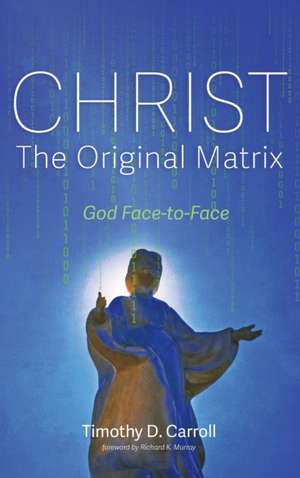 Christ-The Original Matrix de Timothy D. Carroll