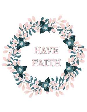 Have Faith Planner and Journal Circle of Flowers Notebook: Medium College Ruled Notebook, 120 Page, Lined 8.5 X 11 in (21.59 X 27.94 CM) de Kelly Mann