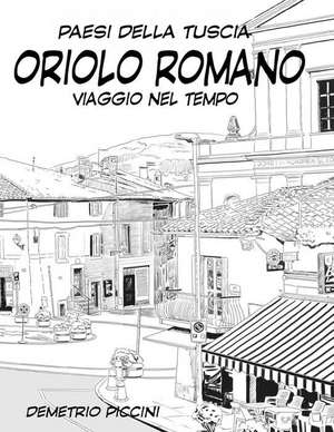 Oriolo Romano: Viaggio Nel Tempo de Demetrio Piccini