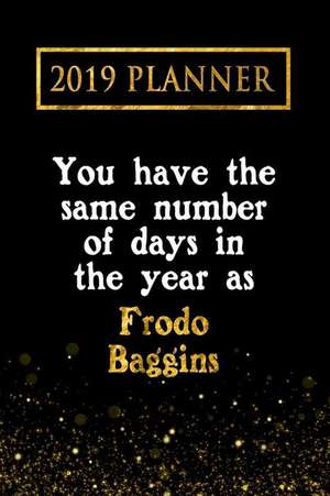 2019 Planner: You Have the Same Number of Days in the Year as Frodo Baggins: Frodo Baggins 2019 Planner de Daring Diaries