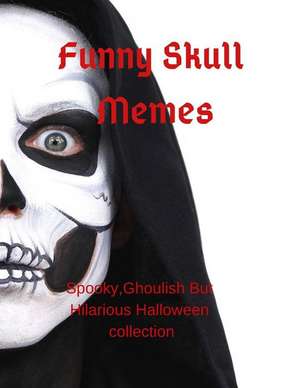 Funny Skull Memes: Spooky, Ghoulish But Hilarious Halloween Collection de Debby Kay