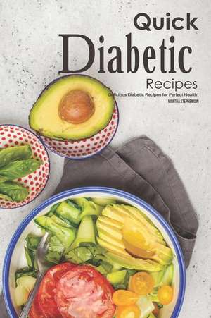 Quick Diabetic Recipes: Delicious Diabetic Recipes for Perfect Health! de Martha Stephenson