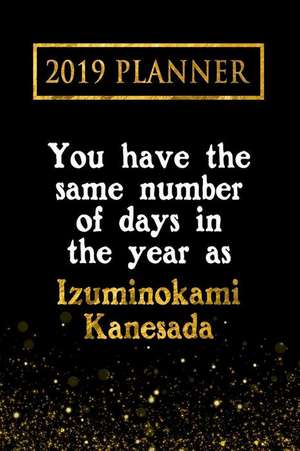 2019 Planner: You Have the Same Number of Days in the Year as Izuminokami Kanesada: Izuminokami Kanesada 2019 Planner de Daring Diaries