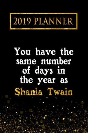 2019 Planner: You Have the Same Number of Days in the Year as Shania Twain: Shania Twain 2019 Planner de Daring Diaries