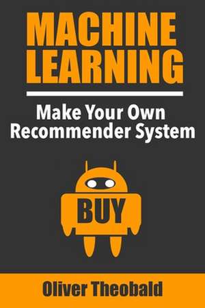 Machine Learning: Make Your Own Recommender System de Oliver Theobald