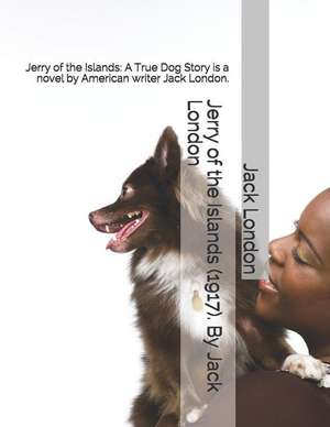 Jerry of the Islands (1917). by Jack London: Jerry of the Islands: A True Dog Story Is a Novel by American Writer Jack London. de Jack London