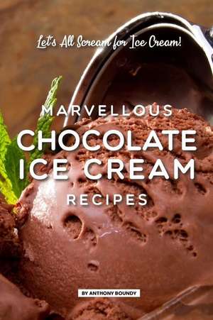 Marvellous Chocolate Ice Cream Recipes: Let de Anthony Boundy