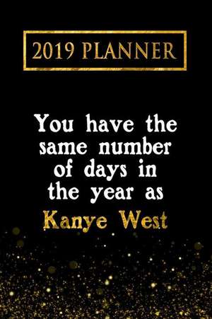 2019 Planner: You Have the Same Number of Days in the Year as Kanye West: Kanye West 2019 Planner de Daring Diaries