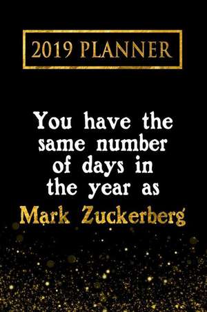 2019 Planner: You Have the Same Number of Days in the Year as Mark Zuckerberg: Mark Zuckerberg 2019 Planner de Daring Diaries