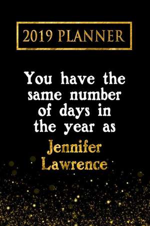 2019 Planner: You Have the Same Number of Days in the Year as Jennifer Lawrence: Jennifer Lawrence 2019 Planner de Daring Diaries