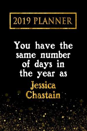 2019 Planner: You Have the Same Number of Days in the Year as Jessica Chastain: Jessica Chastain 2019 Planner de Daring Diaries