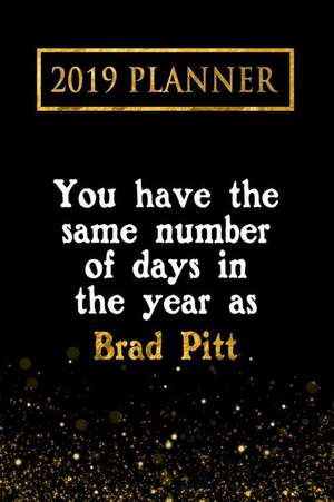 2019 Planner: You Have the Same Number of Days in the Year as Brad Pitt: Brad Pitt 2019 Planner de Daring Diaries