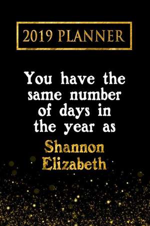 2019 Planner: You Have the Same Number of Days in the Year as Shannon Elizabeth: Shannon Elizabeth 2019 Planner de Daring Diaries