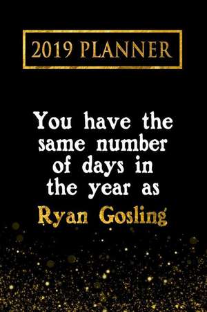 2019 Planner: You Have the Same Number of Days in the Year as Ryan Gosling: Ryan Gosling 2019 Planner de Daring Diaries