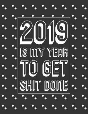 2019 Is My Year to Get Shit Done: Black Large Horizontal 12 Month Motivational Calendar Diary Planner for 2019 (Monday Start with UK Holidays) de Kimberley Jo Planner