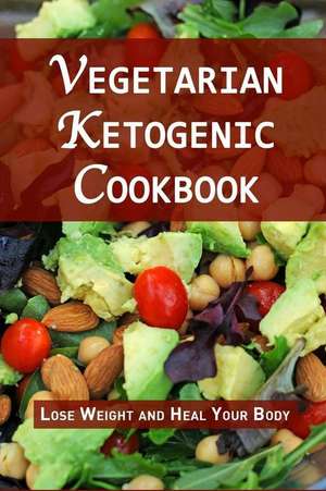 Vegetarian Ketogenic Cookbook: Lose Weight and Heal Your Body de Jr. Stevens