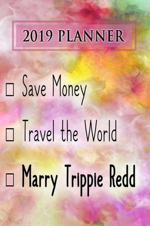 2019 Planner: Save Money, Travel the World, Marry Trippie Redd: Trippie Redd 2019 Planner de Dainty Diaries