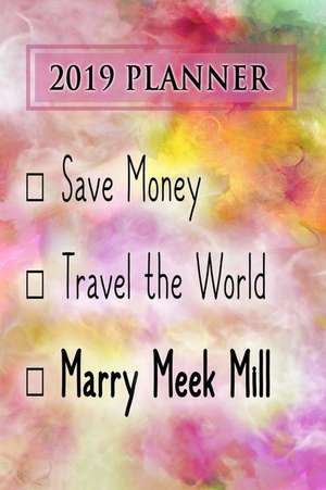 2019 Planner: Save Money, Travel the World, Marry Meek Mill: Meek Mill 2019 Planner de Dainty Diaries