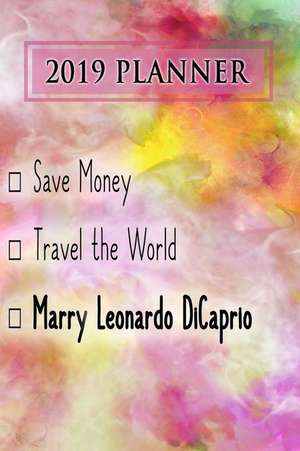 2019 Planner: Save Money, Travel the World, Marry Leonardo Dicaprio: Leonardo DiCaprio 2019 Planner de Dainty Diaries