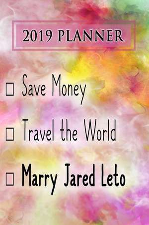 2019 Planner: Save Money, Travel the World, Marry Jared Leto: Jared Leto 2019 Planner de Dainty Diaries