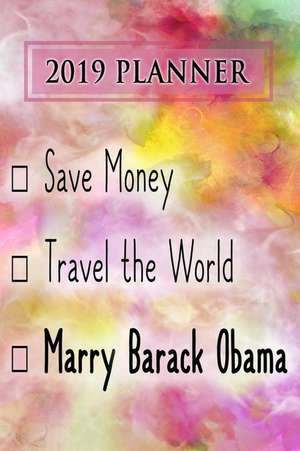 2019 Planner: Save Money, Travel the World, Marry Barack Obama: Barack Obama 2019 Planner de Dainty Diaries