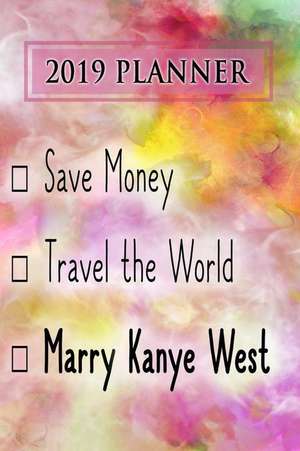 2019 Planner: Save Money, Travel the World, Marry Kanye West: Kanye West 2019 Planner de Dainty Diaries