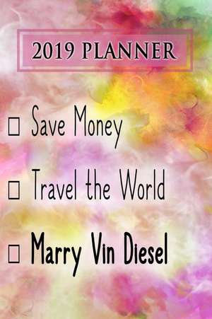 2019 Planner: Save Money, Travel the World, Marry Vin Diesel: Vin Diesel 2019 Planner de Dainty Diaries