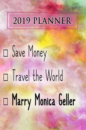 2019 Planner: Save Money, Travel the World, Marry Monica Geller: Monica Geller 2019 Planner de Dainty Diaries