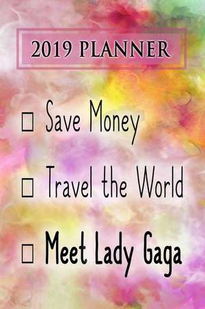 2019 Planner: Save Money, Travel the World, Meet Lady Gaga: Lady Gaga 2019 Planner de Dainty Diaries