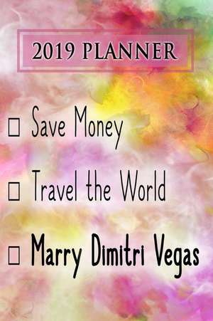 2019 Planner: Save Money, Travel the World, Marry Dimitri Vegas: Dimitri Vegas 2019 Planner de Dainty Diaries